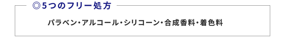 5つのフリー処方　パラベン・アルコール・シリコーン・合成香料・着色料