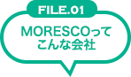 FILE01 MORESCOってこんな会社