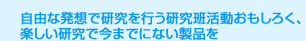 自由な発想で研究を行う研究班活動おもしろく、楽しい研究で今までにない製品を