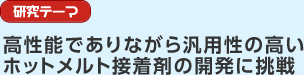 研究テーマ　高性能でありながら汎用性の高いホットメルト接着剤の開発に挑戦