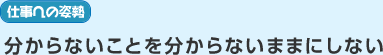 仕事への姿勢　分からないことを分からないままにしない